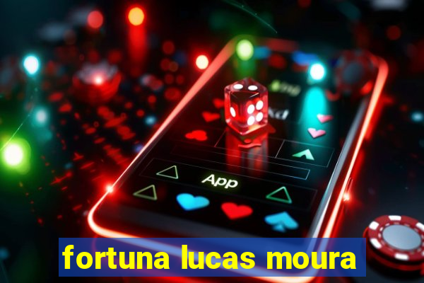 fortuna lucas moura